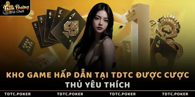 Kho game hấp dẫn tại TDTC được cược thủ yêu thích