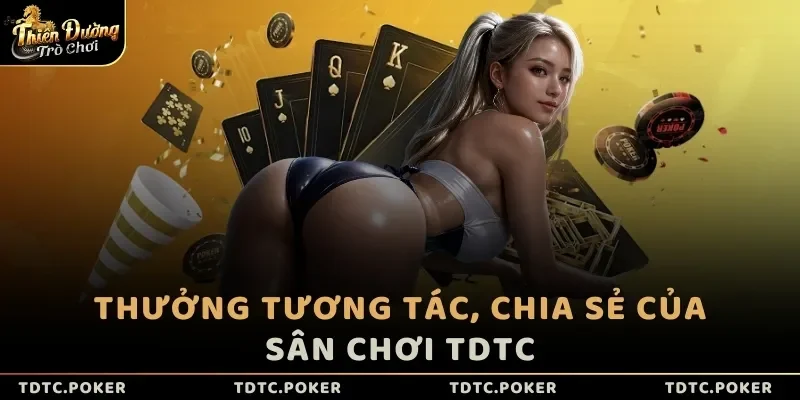 Thưởng tương tác, chia sẻ của sân chơi TDTC